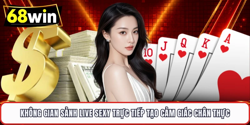 Không gian sảnh Live Sexy trực tiếp tạo cảm giác chân thực
